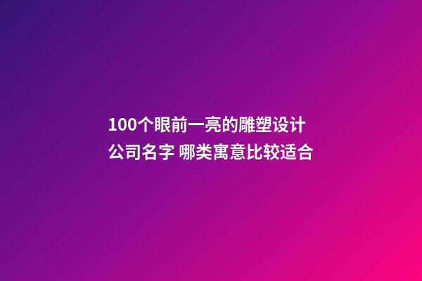 100个眼前一亮的雕塑设计公司名字 哪类寓意比较适合-第1张-公司起名-玄机派